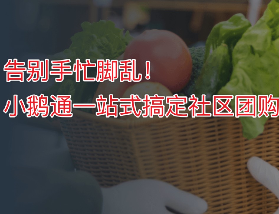 告别手忙脚乱！小鹅通一站式搞定社区团购
